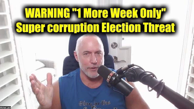 Michael Jaco Warning "1 More Week Only" - Super Corruption Election Threat 2024