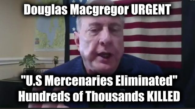 Douglas Macgregor Urgent "U.S Mercenaries Eliminated" - Hundreds of Thousands Killed 2024